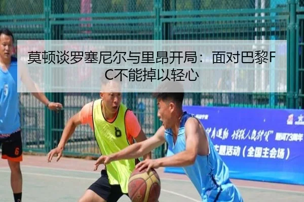 莫顿谈罗塞尼尔与里昂开局：面对巴黎FC不能掉以轻心